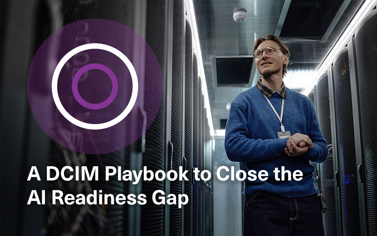 A DCIM Playbook to Close the AI Readiness Gap A DCIM Playbook to Close the AI Readiness Gap