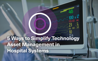 5 Ways to Simplify Technology Asset Management in Hospital Systems