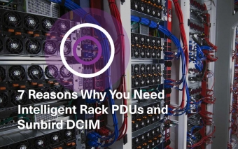 7 Reasons Why You Need Intelligent Rack PDUs and Sunbird DCIM